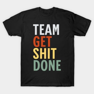 Team-Get-Shit-Done T-Shirt